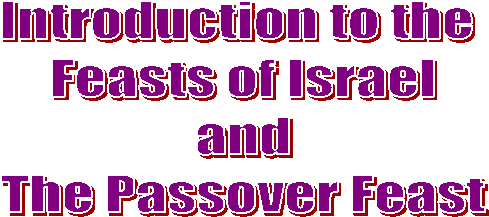 Introduction to the 
Feasts of Israel
and
The Passover Feast
