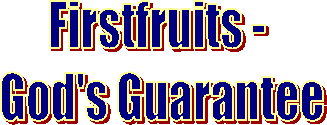 Firstfruits - 
God's Guarantee